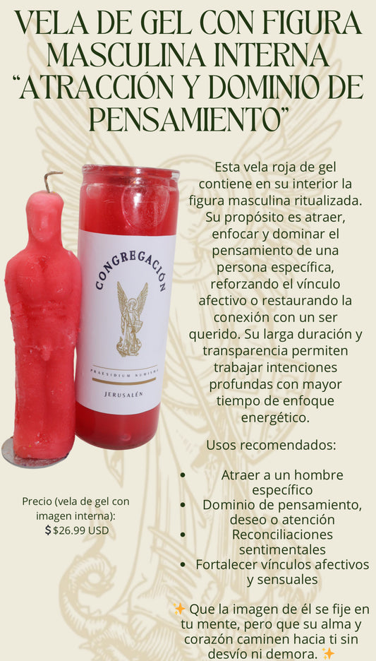 VELA DE GEL CON FIGURA MASCULINA INTERNA
"ATRACCIÓN Y DOMINIO DE PENSAMIENTO"